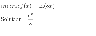 The inverse of f(x)=ln(8x) is (e^x)/8